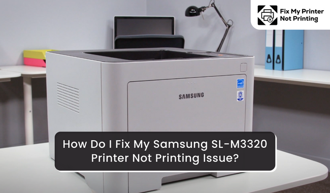How Do I Fix My Samsung SL-M3320 Printer Not Printing Issue