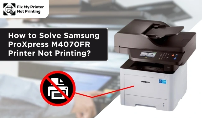 How to Solve Samsung ProXpress M4070FR Printer Not Printing? (Full Guide)